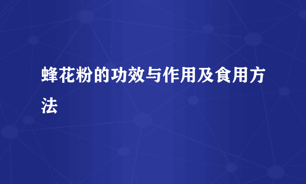 蜂花粉的功效与作用及食用方法