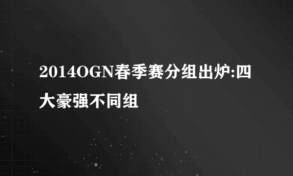 2014OGN春季赛分组出炉:四大豪强不同组