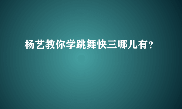 杨艺教你学跳舞快三哪儿有？