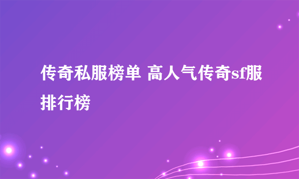 传奇私服榜单 高人气传奇sf服排行榜