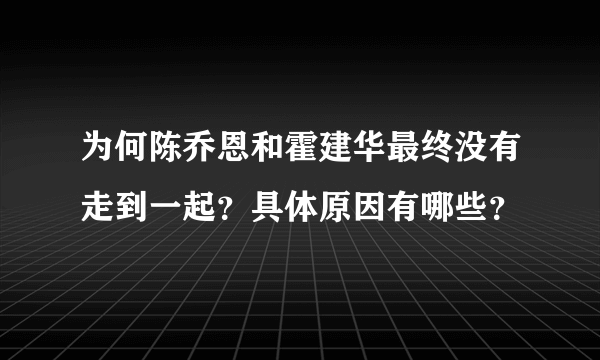 为何陈乔恩和霍建华最终没有走到一起？具体原因有哪些？