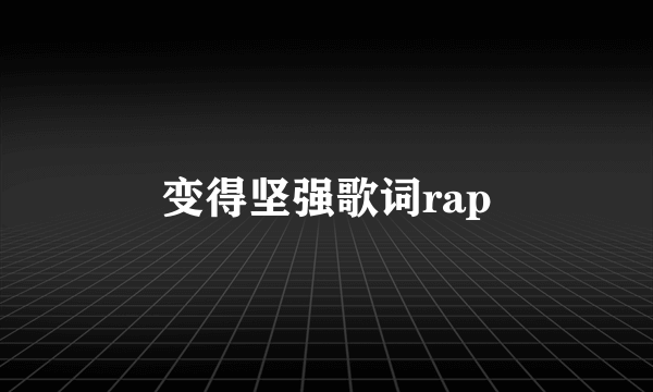 变得坚强歌词rap