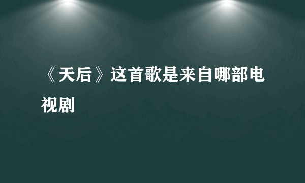 《天后》这首歌是来自哪部电视剧