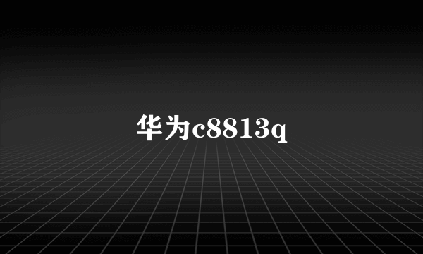 华为c8813q