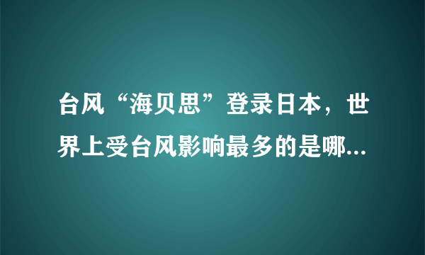 台风“海贝思”登录日本，世界上受台风影响最多的是哪个国家？