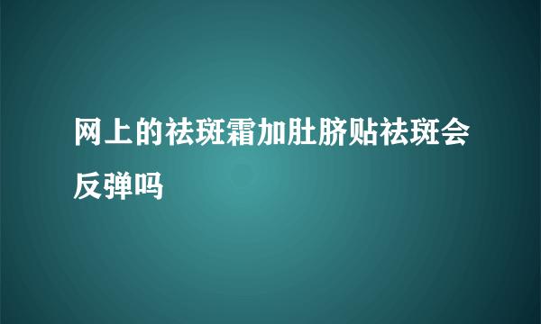 网上的祛斑霜加肚脐贴祛斑会反弹吗