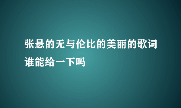 张悬的无与伦比的美丽的歌词谁能给一下吗