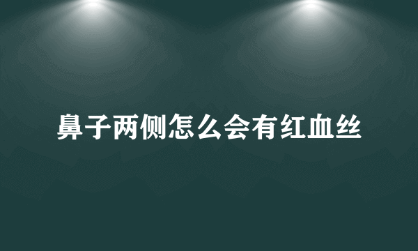 鼻子两侧怎么会有红血丝