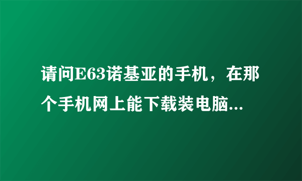 请问E63诺基亚的手机，在那个手机网上能下载装电脑上的PC套件呀！