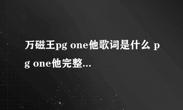 万磁王pg one他歌词是什么 pg one他完整版歌词介绍