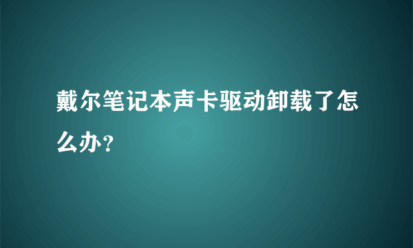 戴尔笔记本声卡驱动卸载了怎么办？