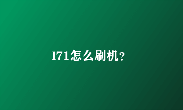 l71怎么刷机？