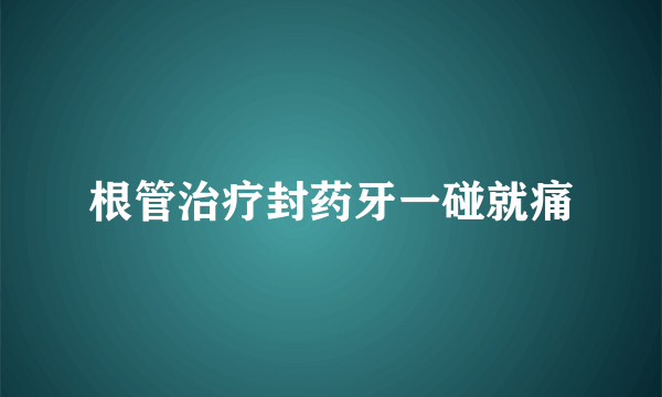 根管治疗封药牙一碰就痛