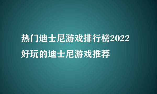 热门迪士尼游戏排行榜2022 好玩的迪士尼游戏推荐