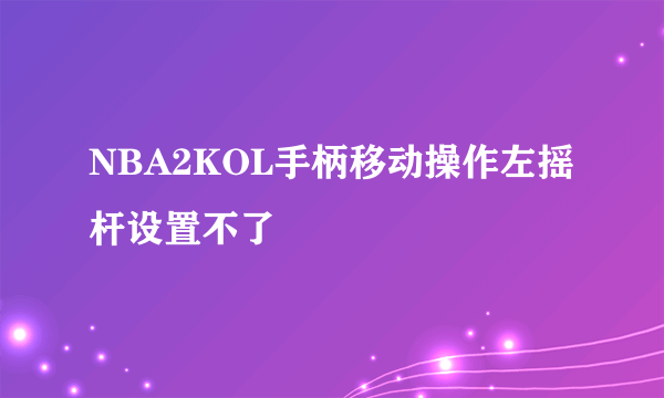 NBA2KOL手柄移动操作左摇杆设置不了