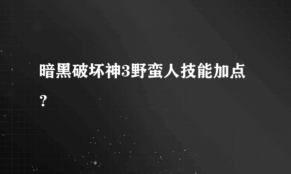 暗黑破坏神3野蛮人技能加点？