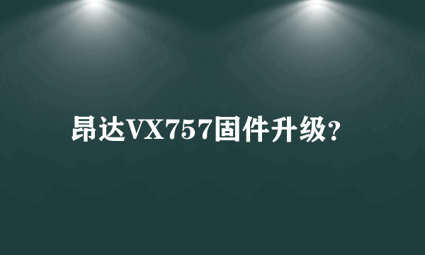 昂达VX757固件升级？