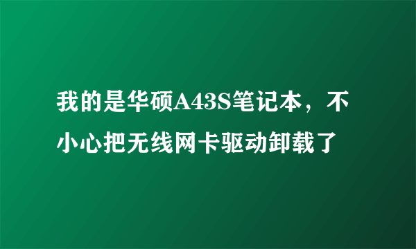 我的是华硕A43S笔记本，不小心把无线网卡驱动卸载了