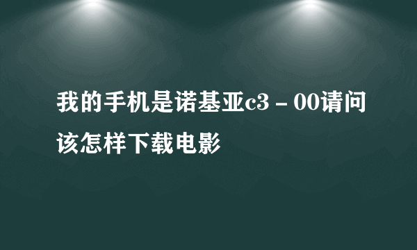 我的手机是诺基亚c3－00请问该怎样下载电影