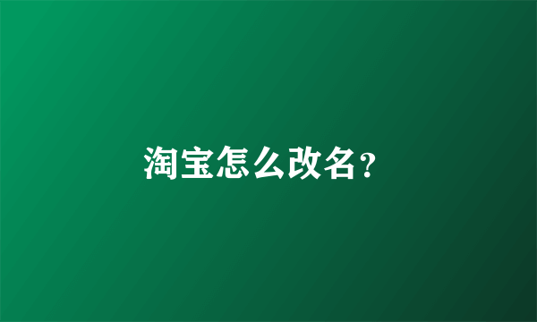 淘宝怎么改名？