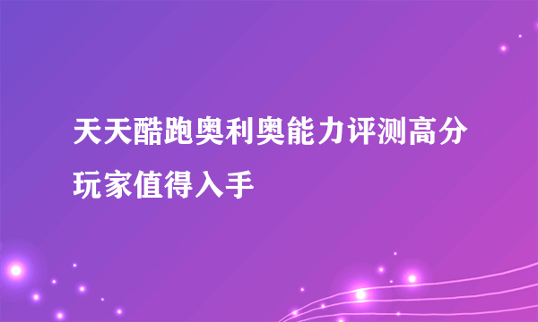 天天酷跑奥利奥能力评测高分玩家值得入手