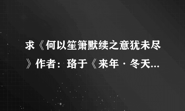 求《何以笙箫默续之意犹未尽》作者：珞于《来年·冬天》作者：风中若薇 txt完整版