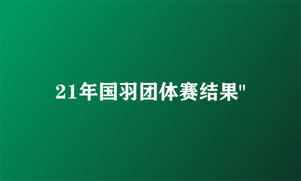 21年国羽团体赛结果