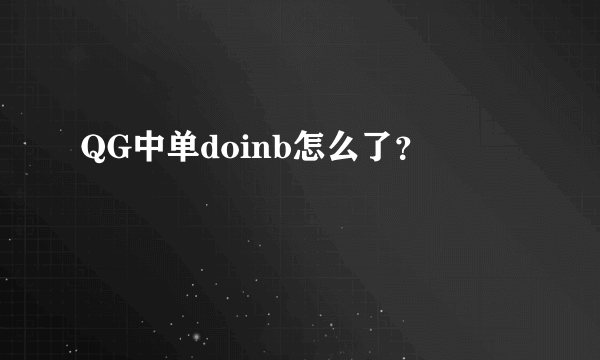 QG中单doinb怎么了？