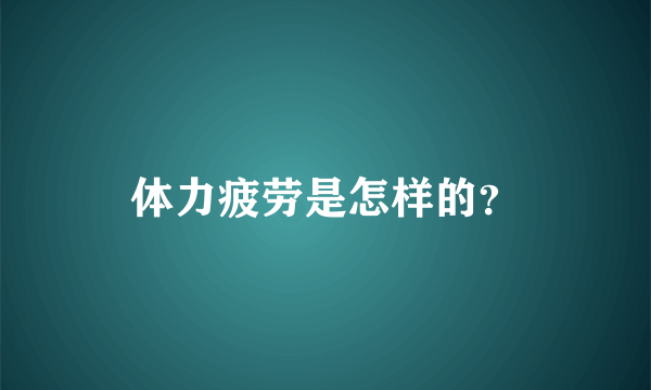 体力疲劳是怎样的？