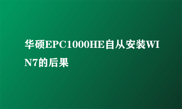 华硕EPC1000HE自从安装WIN7的后果