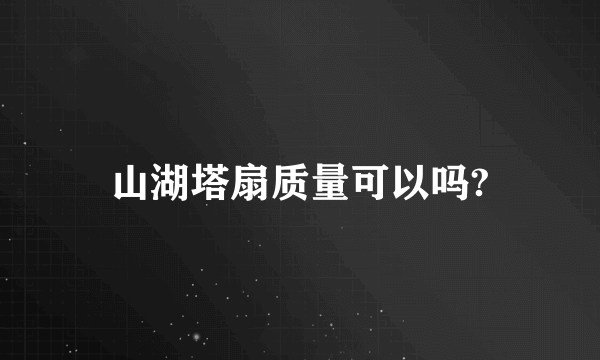 山湖塔扇质量可以吗?