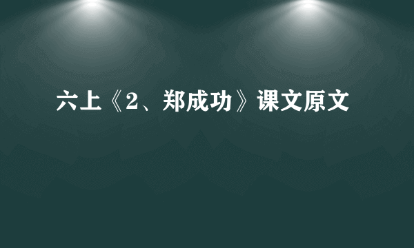 六上《2、郑成功》课文原文