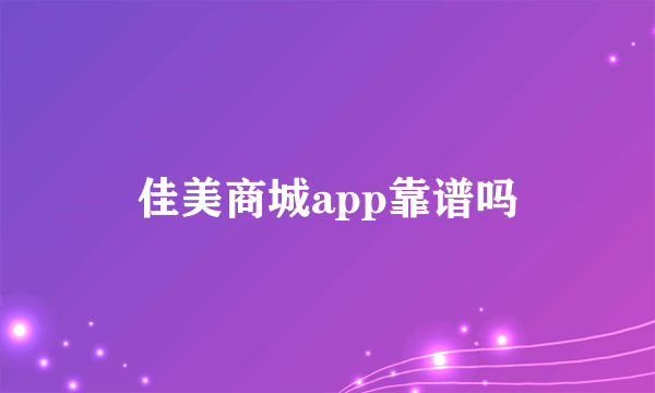 佳美商城app靠谱吗