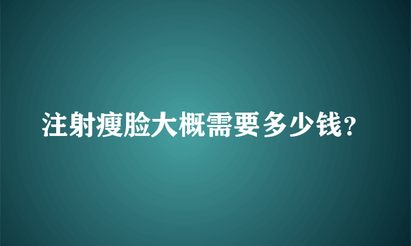 注射瘦脸大概需要多少钱？