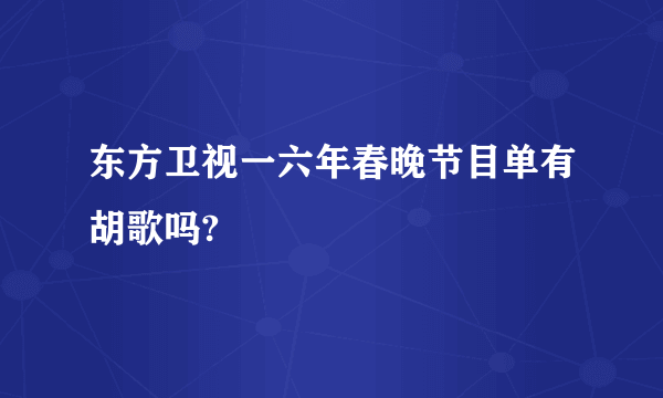 东方卫视一六年春晚节目单有胡歌吗?