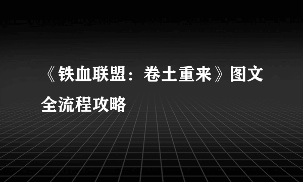 《铁血联盟：卷土重来》图文全流程攻略