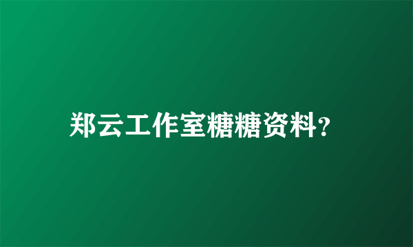 郑云工作室糖糖资料？