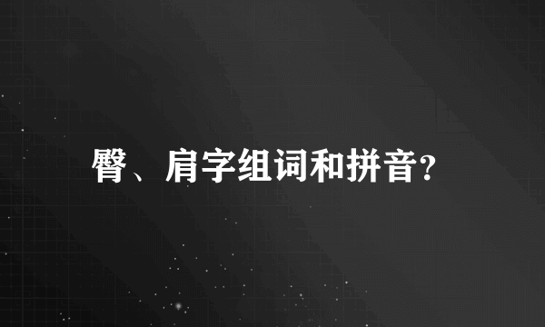 臀、肩字组词和拼音？