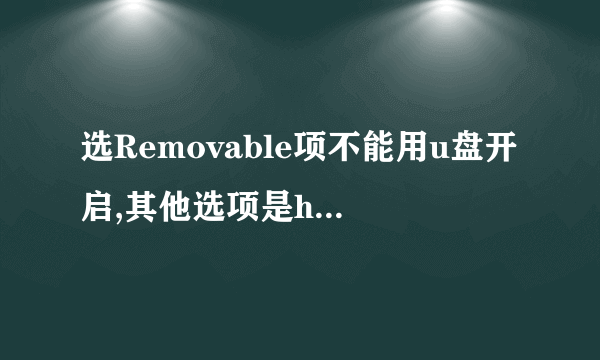 选Removable项不能用u盘开启,其他选项是harddisk、CDROM、legacy lan、disabled。还有其他办法吗?急??