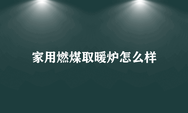 家用燃煤取暖炉怎么样