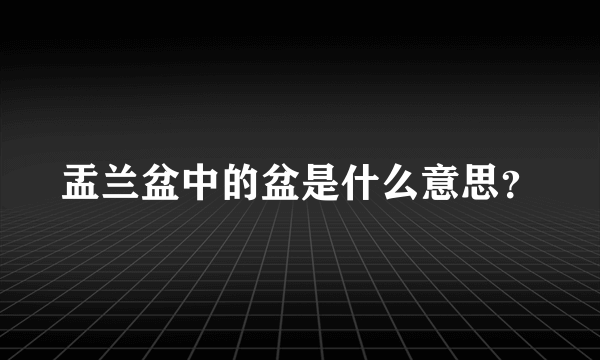 盂兰盆中的盆是什么意思？