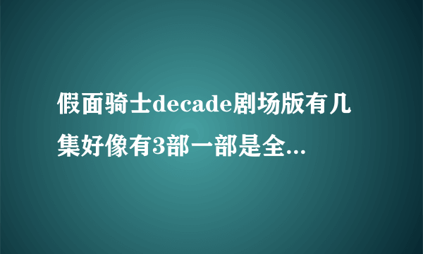 假面骑士decade剧场版有几集好像有3部一部是全骑士对战大修卡里面有W