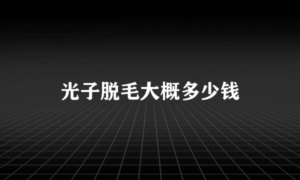 光子脱毛大概多少钱