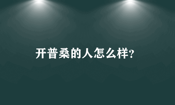 开普桑的人怎么样？