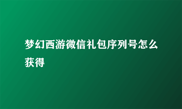 梦幻西游微信礼包序列号怎么获得