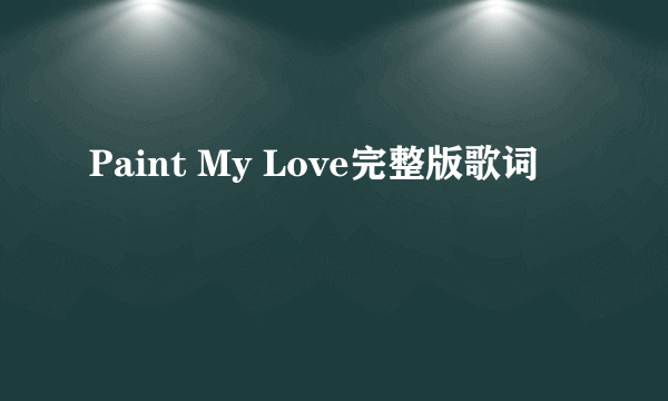 Paint My Love完整版歌词