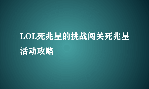 LOL死兆星的挑战闯关死兆星活动攻略