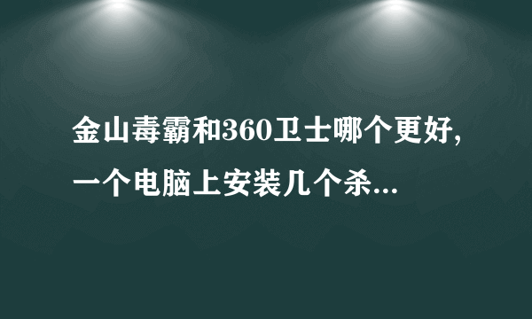 金山毒霸和360卫士哪个更好,一个电脑上安装几个杀毒软件比较好,