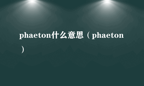 phaeton什么意思（phaeton）