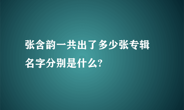 张含韵一共出了多少张专辑 名字分别是什么?